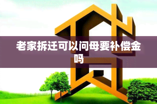 老家拆迁可以问母要补偿金吗