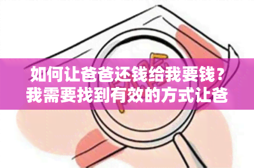 如何让爸爸还钱给我要钱？我需要找到有效的方式让爸爸归还我所借的钱