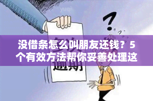 没借条怎么叫朋友还钱？5个有效方法帮你妥善处理这种情况