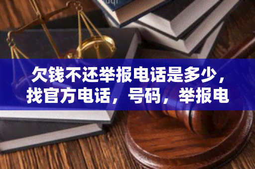 欠钱不还举报电话是多少，找官方电话，号码，举报电话