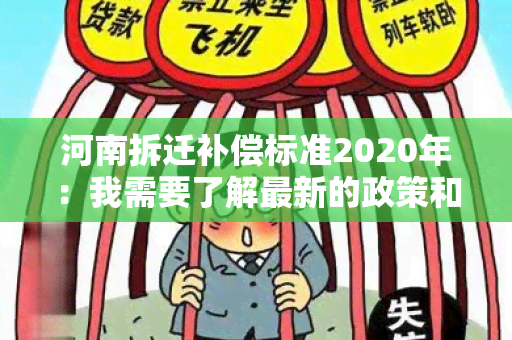 河南拆迁补偿标准2020年：我需要了解最新的政策和标准，以便更好地进行房屋拆迁补偿相关的决策。