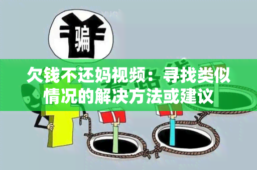 欠钱不还妈视频：寻找类似情况的解决方法或建议