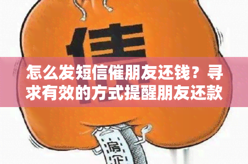 怎么发短信催朋友还钱？寻求有效的方式提醒朋友还款