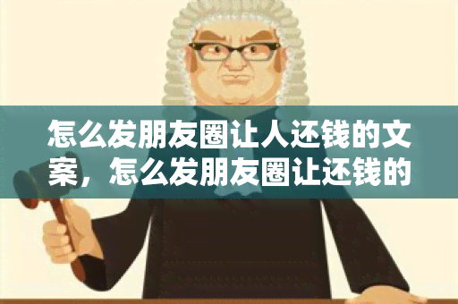 怎么发朋友圈让人还钱的文案，怎么发朋友圈让还钱的人看到