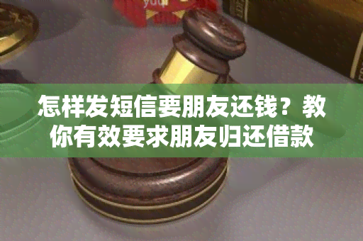 怎样发短信要朋友还钱？教你有效要求朋友归还借款