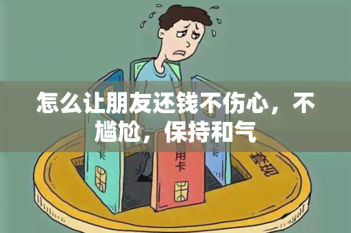 怎么让朋友还钱不伤心，不尴尬，保持和气