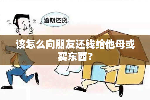 该怎么向朋友还钱给他母或买东西？