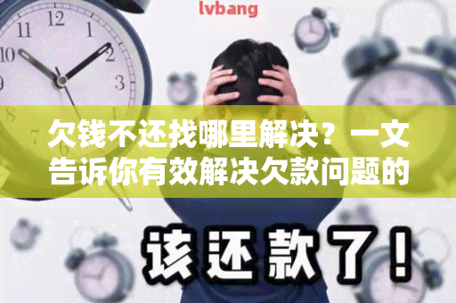 欠钱不还找哪里解决？一文告诉你有效解决欠款问题的方法