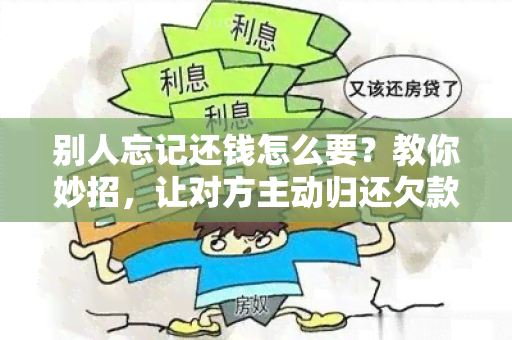 别人忘记还钱怎么要？教你妙招，让对方主动归还欠款！