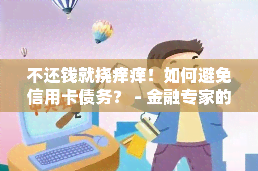 不还钱就挠痒痒！如何避免信用卡债务？ - 金融专家的建议