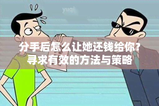 分手后怎么让她还钱给你？寻求有效的方法与策略