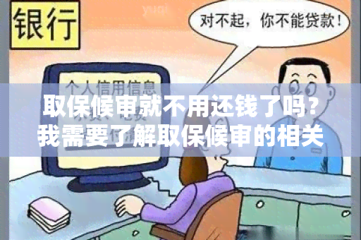 取保候审就不用还钱了吗？我需要了解取保候审的相关规定和责任要求