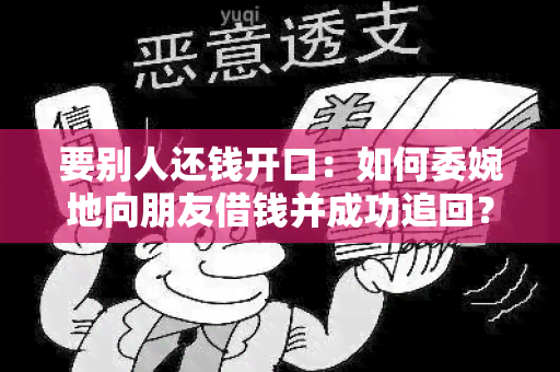 要别人还钱开口：如何委婉地向朋友借钱并成功追回？