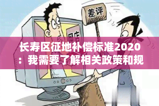 长寿区征地补偿标准2020：我需要了解相关政策和规定，请帮忙提供详细信息。