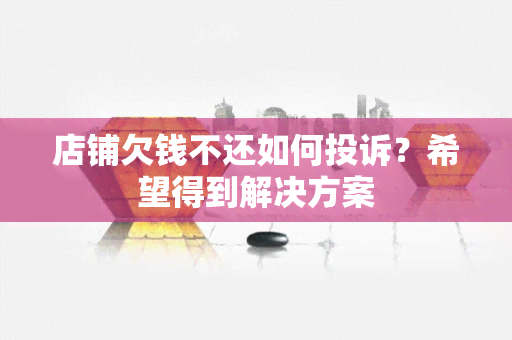 店铺欠钱不还如何投诉？希望得到解决方案