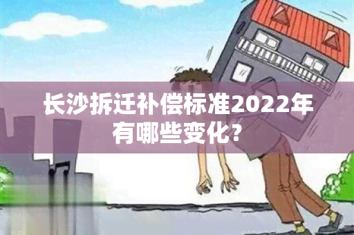 长沙拆迁补偿标准2022年有哪些变化？