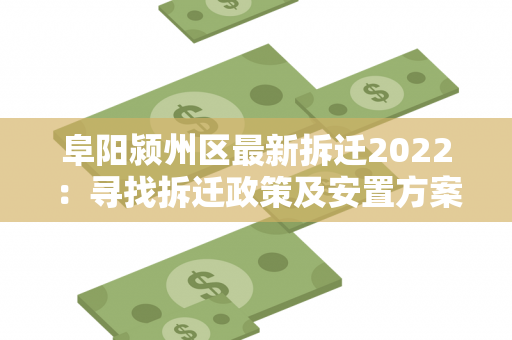 阜阳颍州区最新拆迁2022：寻找拆迁政策及安置方案