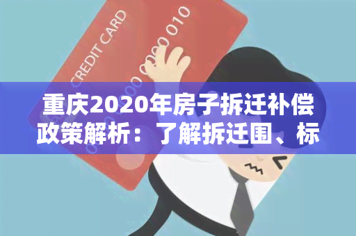 重庆2020年房子拆迁补偿政策解析：了解拆迁围、标准和程序