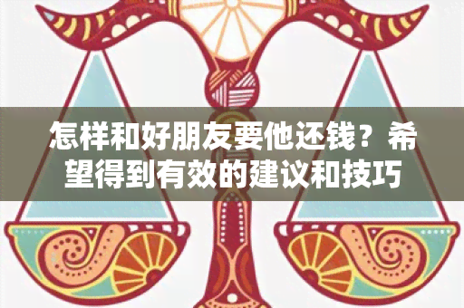 怎样和好朋友要他还钱？希望得到有效的建议和技巧