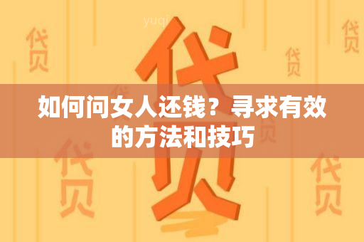 如何问女人还钱？寻求有效的方法和技巧