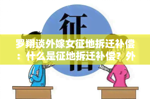 罗翔谈外嫁女征地拆迁补偿：什么是征地拆迁补偿？外嫁女如何 *** ？