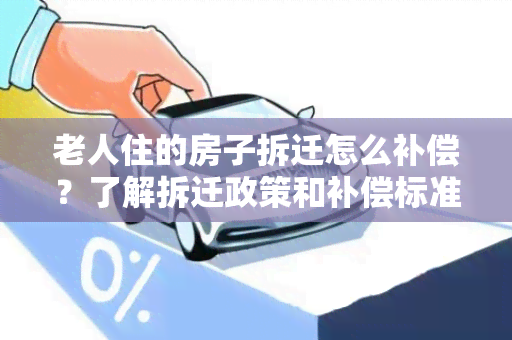 老人住的房子拆迁怎么补偿？了解拆迁政策和补偿标准