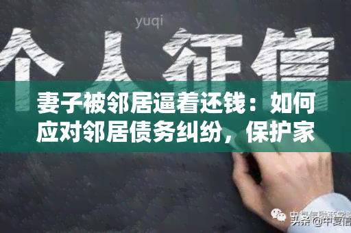 妻子被邻居逼着还钱：如何应对邻居债务纠纷，保护家庭财产？