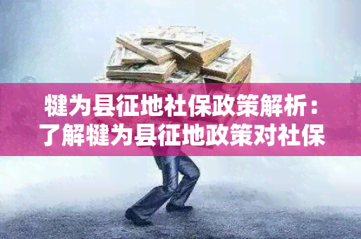 犍为县征地社保政策解析：了解犍为县征地政策对社保的影响