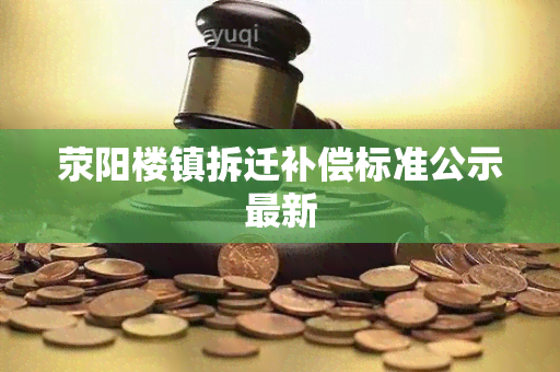 荥阳楼镇拆迁补偿标准公示最新