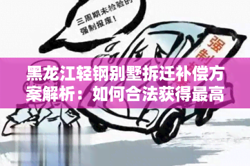 黑龙江轻钢别墅拆迁补偿方案解析：如何合法获得更高赔偿？