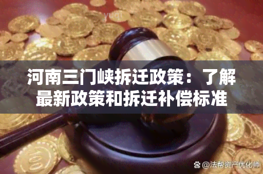 河南三门峡拆迁政策：了解最新政策和拆迁补偿标准