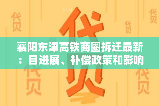 襄阳东津高铁商圈拆迁最新：目进展、补偿政策和影响分析全面解读