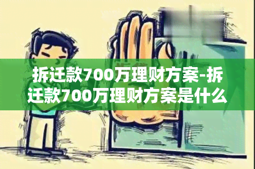 拆迁款700万理财方案-拆迁款700万理财方案是什么