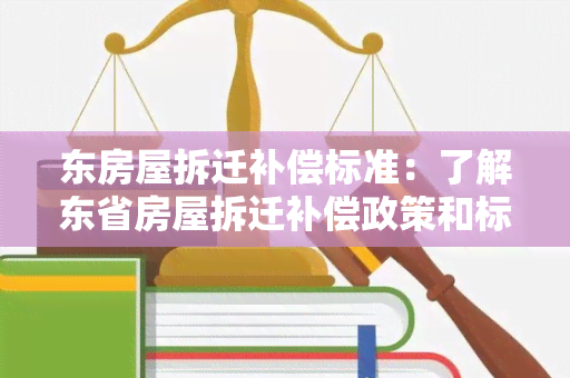 东房屋拆迁补偿标准：了解东省房屋拆迁补偿政策和标准