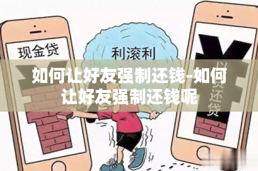 如何让好友强制还钱-如何让好友强制还钱呢