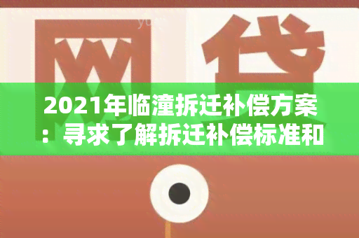 2021年临潼拆迁补偿方案：寻求了解拆迁补偿标准和程序的详细信息