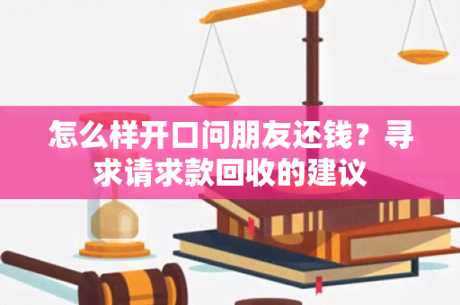 怎么样开口问朋友还钱？寻求请求款回收的建议