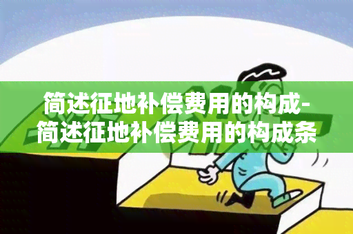 简述征地补偿费用的构成-简述征地补偿费用的构成条件