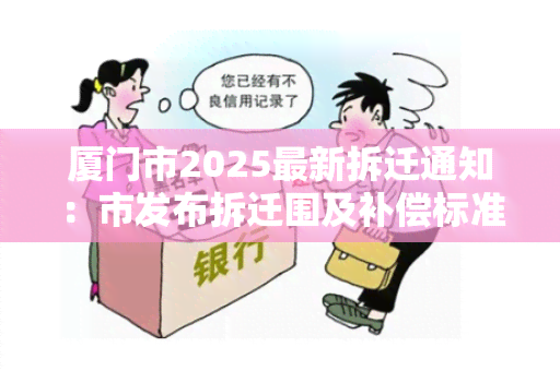 厦门市2025最新拆迁通知：市发布拆迁围及补偿标准