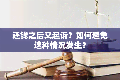 还钱之后又起诉？如何避免这种情况发生？