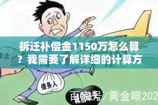 拆迁补偿金1150万怎么算？我需要了解详细的计算方法和规定！