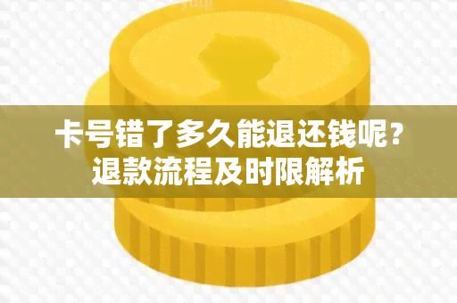 卡号错了多久能退还钱呢？退款流程及时限解析