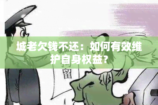 城老欠钱不还：如何有效维护自身权益？