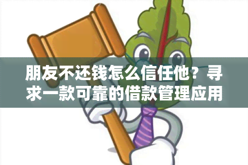 朋友不还钱怎么信任他？寻求一款可靠的借款管理应用！