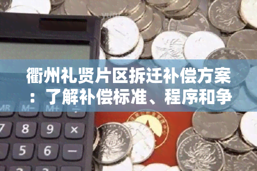 衢州礼贤片区拆迁补偿方案：了解补偿标准、程序和争议解决方式