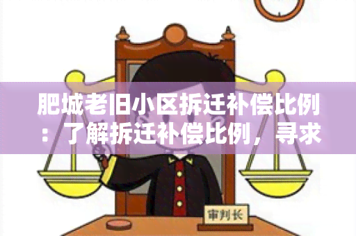 肥城老旧小区拆迁补偿比例：了解拆迁补偿比例，寻求公正合理的补偿方案！