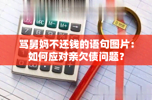 骂舅妈不还钱的语句图片：如何应对亲欠债问题？