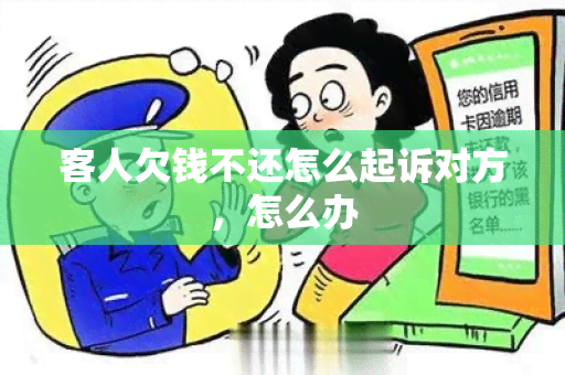 客人欠钱不还怎么起诉对方，怎么办