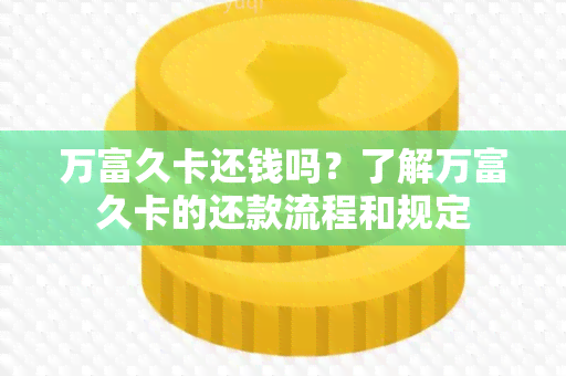 万富久卡还钱吗？了解万富久卡的还款流程和规定