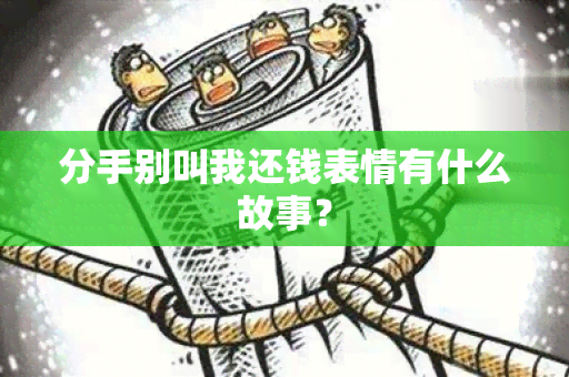 分手别叫我还钱表情有什么故事？